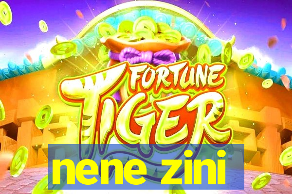 nene zini