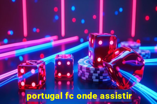 portugal fc onde assistir