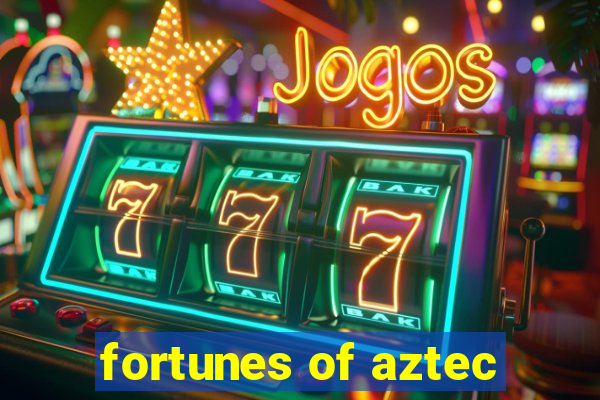 fortunes of aztec