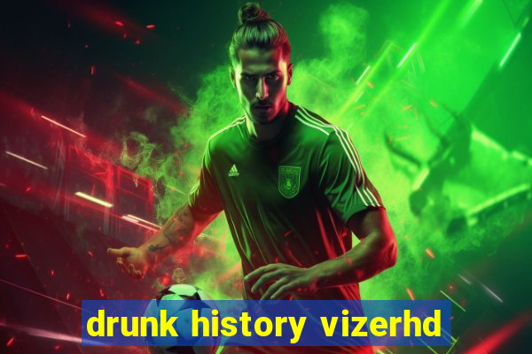 drunk history vizerhd