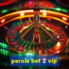 perola bet 2 vip