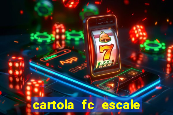 cartola fc escale seu time