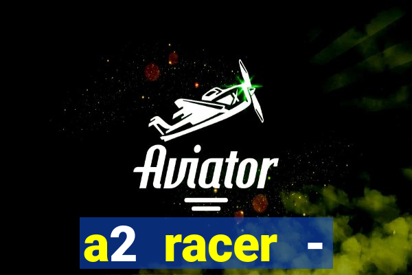 a2 racer - riscando o asfalto assistir