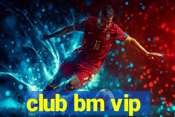 club bm vip