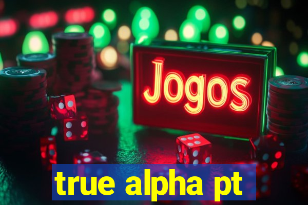 true alpha pt