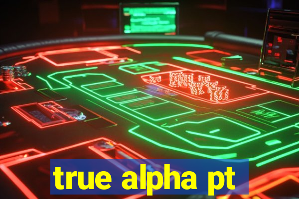 true alpha pt