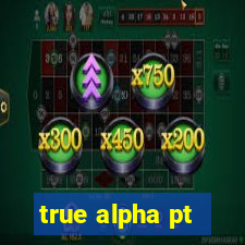 true alpha pt