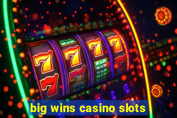 big wins casino slots