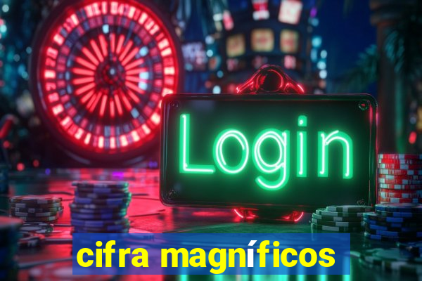 cifra magníficos