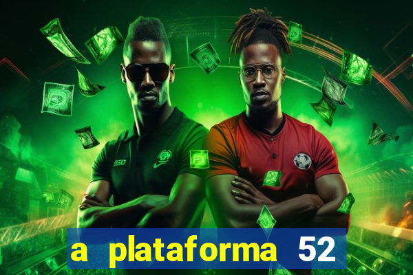 a plataforma 52 bet é confiável