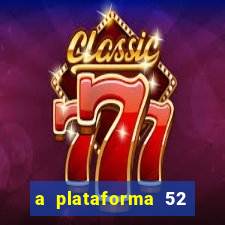 a plataforma 52 bet é confiável