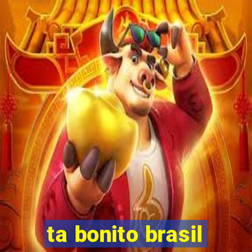 ta bonito brasil