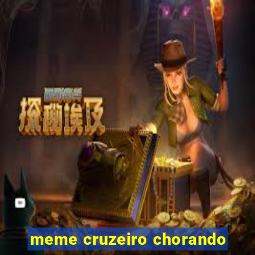 meme cruzeiro chorando