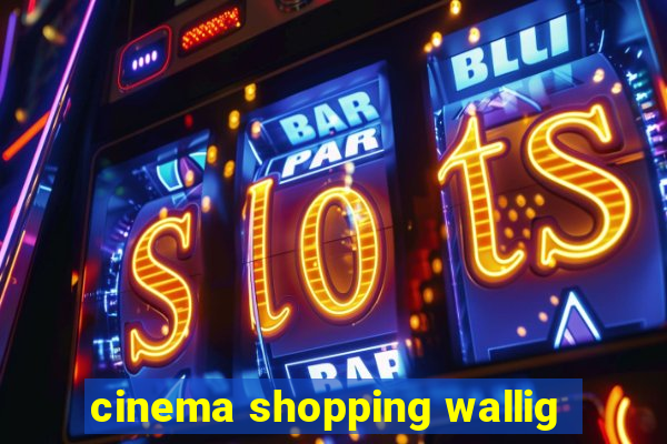 cinema shopping wallig