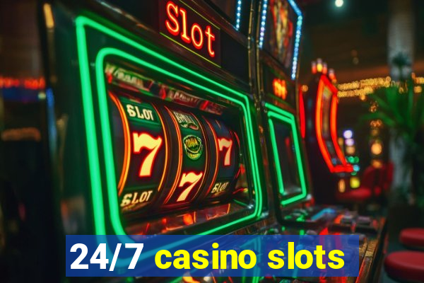 24/7 casino slots