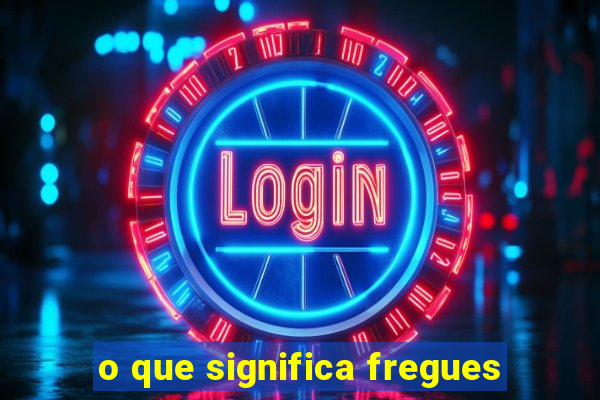 o que significa fregues