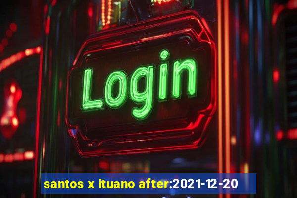 santos x ituano after:2021-12-20