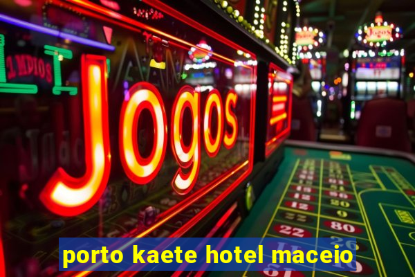 porto kaete hotel maceio