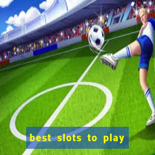 best slots to play at a casino