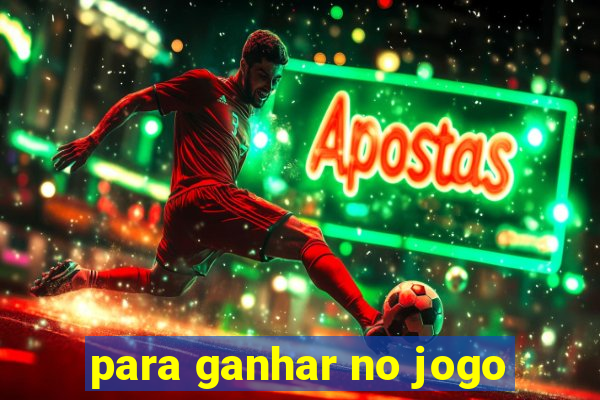 para ganhar no jogo