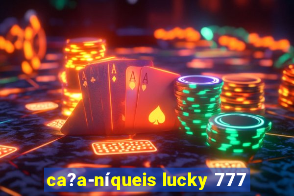 ca?a-níqueis lucky 777