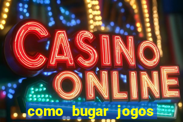 como bugar jogos de cassino