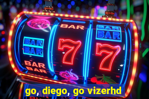 go, diego, go vizerhd