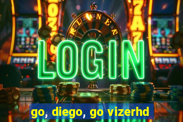 go, diego, go vizerhd