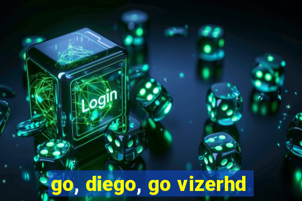 go, diego, go vizerhd