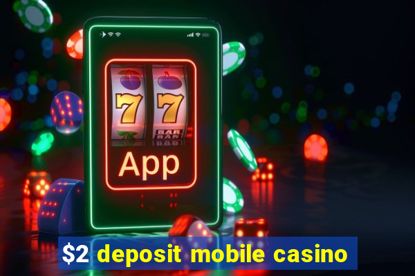 $2 deposit mobile casino