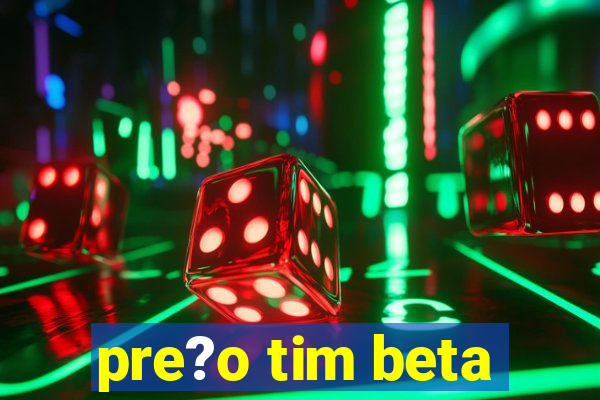 pre?o tim beta