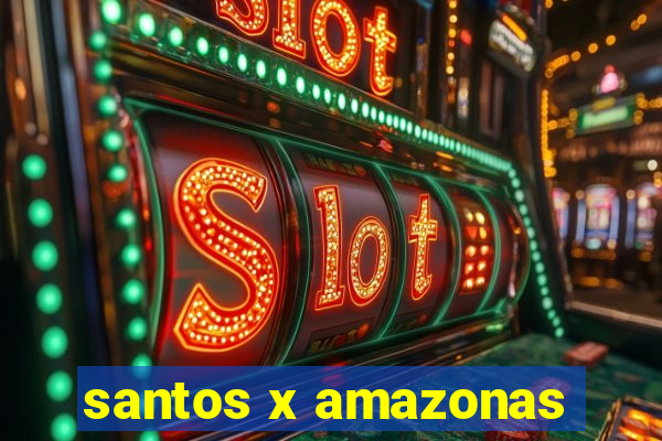 santos x amazonas