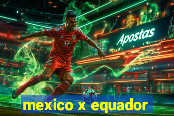 mexico x equador