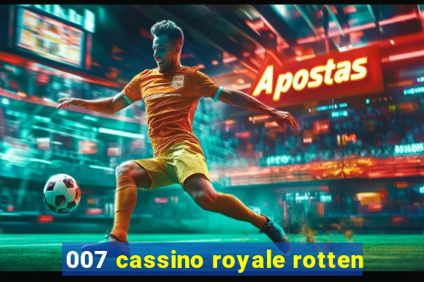 007 cassino royale rotten