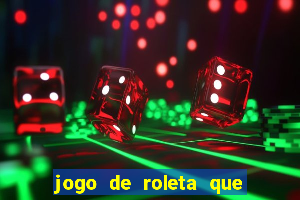 jogo de roleta que da dinheiro