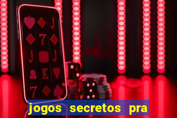 jogos secretos pra ganhar dinheiro