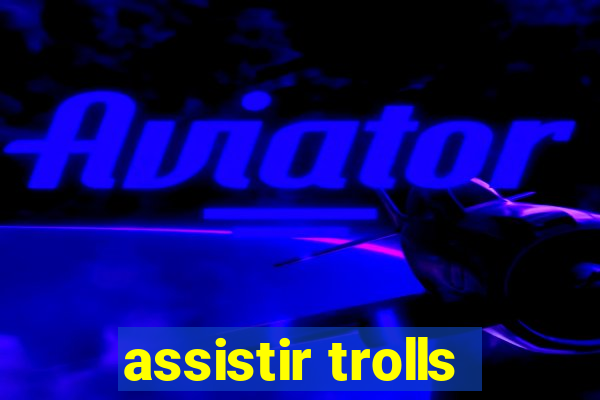 assistir trolls