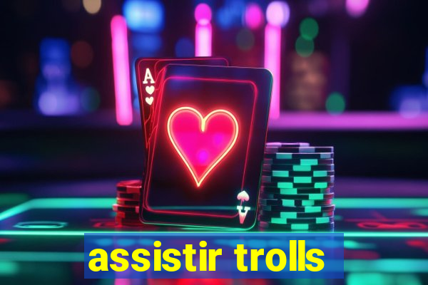 assistir trolls