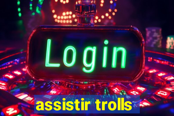 assistir trolls