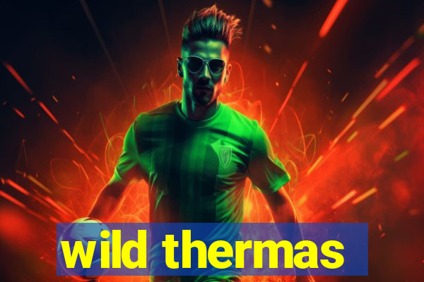 wild thermas