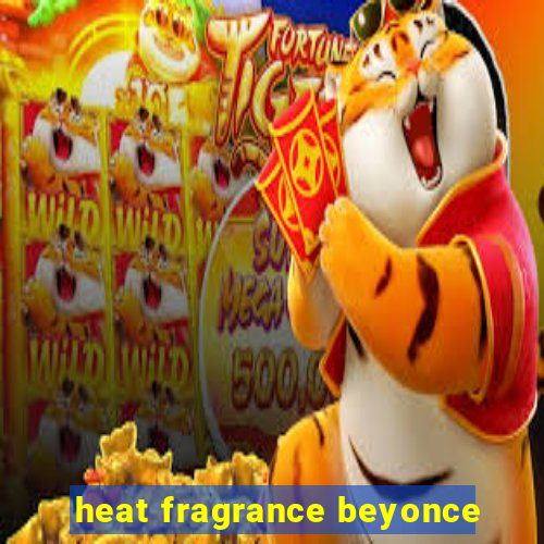 heat fragrance beyonce