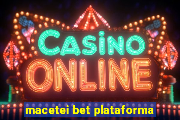 macetei bet plataforma