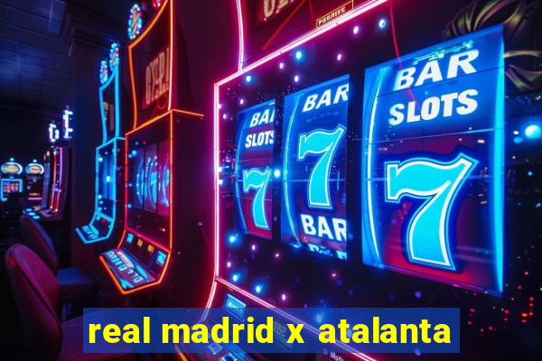 real madrid x atalanta