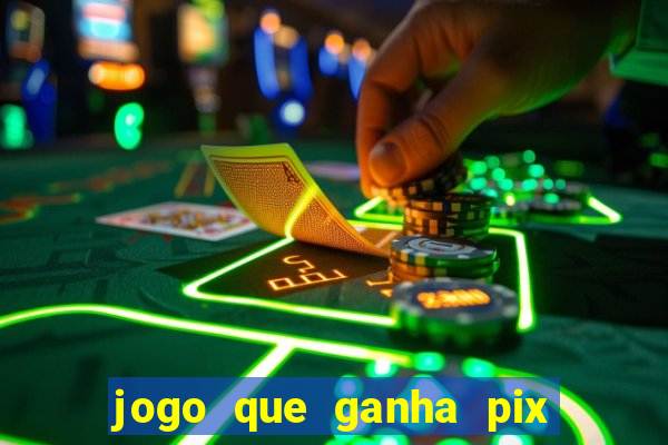 jogo que ganha pix de verdade