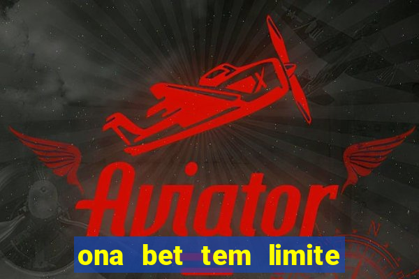 ona bet tem limite de saque