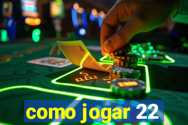 como jogar 22