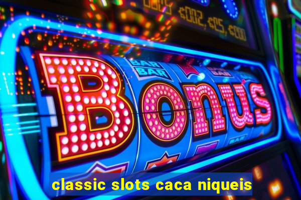 classic slots caca niqueis