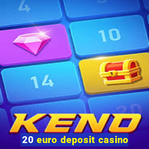 20 euro deposit casino