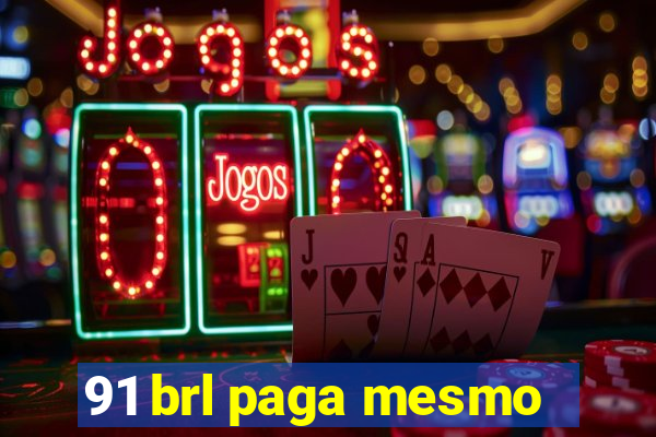 91 brl paga mesmo