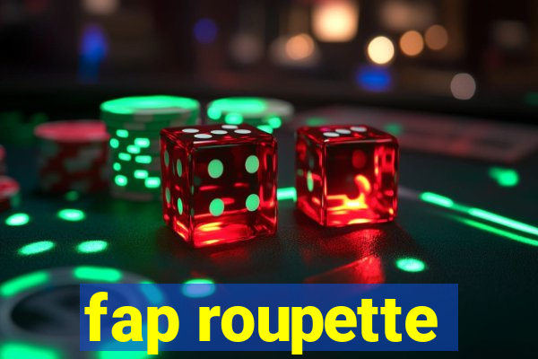 fap roupette